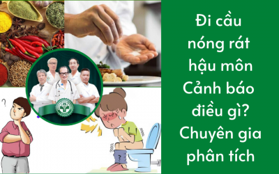 # Đi cầu nóng rát hậu môn – Cảnh báo điều gì? – Chuyên gia phân tích