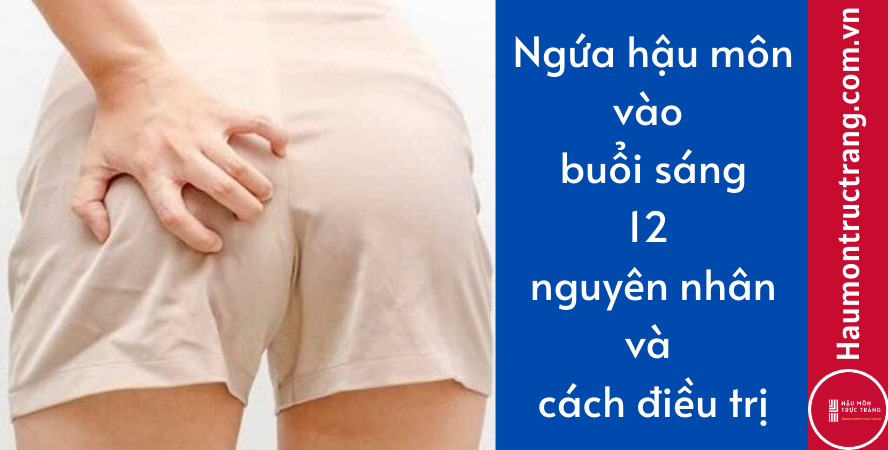 Ngứa hậu môn vào buổi sáng: 12 nguyên nhân và cách điều trị