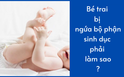 Bé trai bị ngứa bộ phận sinh dục phải làm sao?