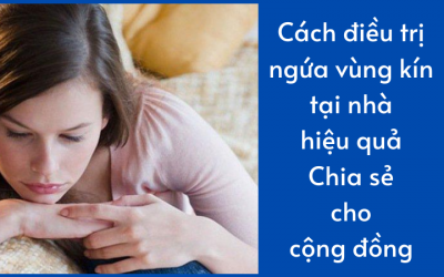 Cách điều trị ngứa vùng kín tại nhà hiệu quả: Chia sẻ cho cộng đồng