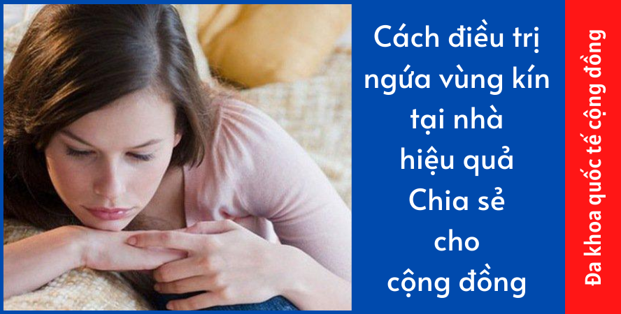 Cách điều trị ngứa vùng kín tại nhà hiệu quả: Chia sẻ cho cộng đồng