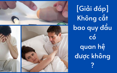 [Giải đáp] Không cắt bao quy đầu có quan hệ được không?