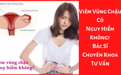 Viêm Vùng Chậu Có Nguy Hiểm Không? – Bác Sĩ Chuyên Khoa Tư Vấn