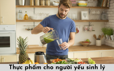 Bật mí top những thực phẩm cho người yếu sinh lý nên dùng