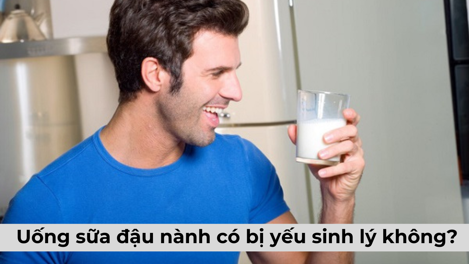 [Thực hư] Nam giới uống sữa đậu nành có bị yếu sinh lý không?
