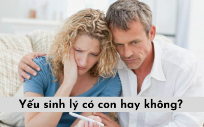 Yếu sinh lý có con hay không? Địa chỉ chữa yếu sinh lý nam tại Hà Nội