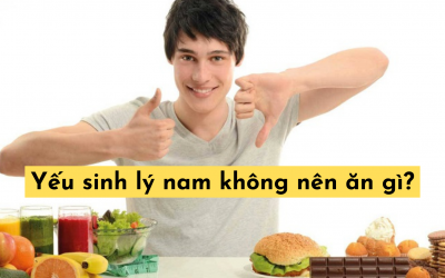 Bị yếu sinh lý nam không nên ăn gì để cải thiện sức khỏe?