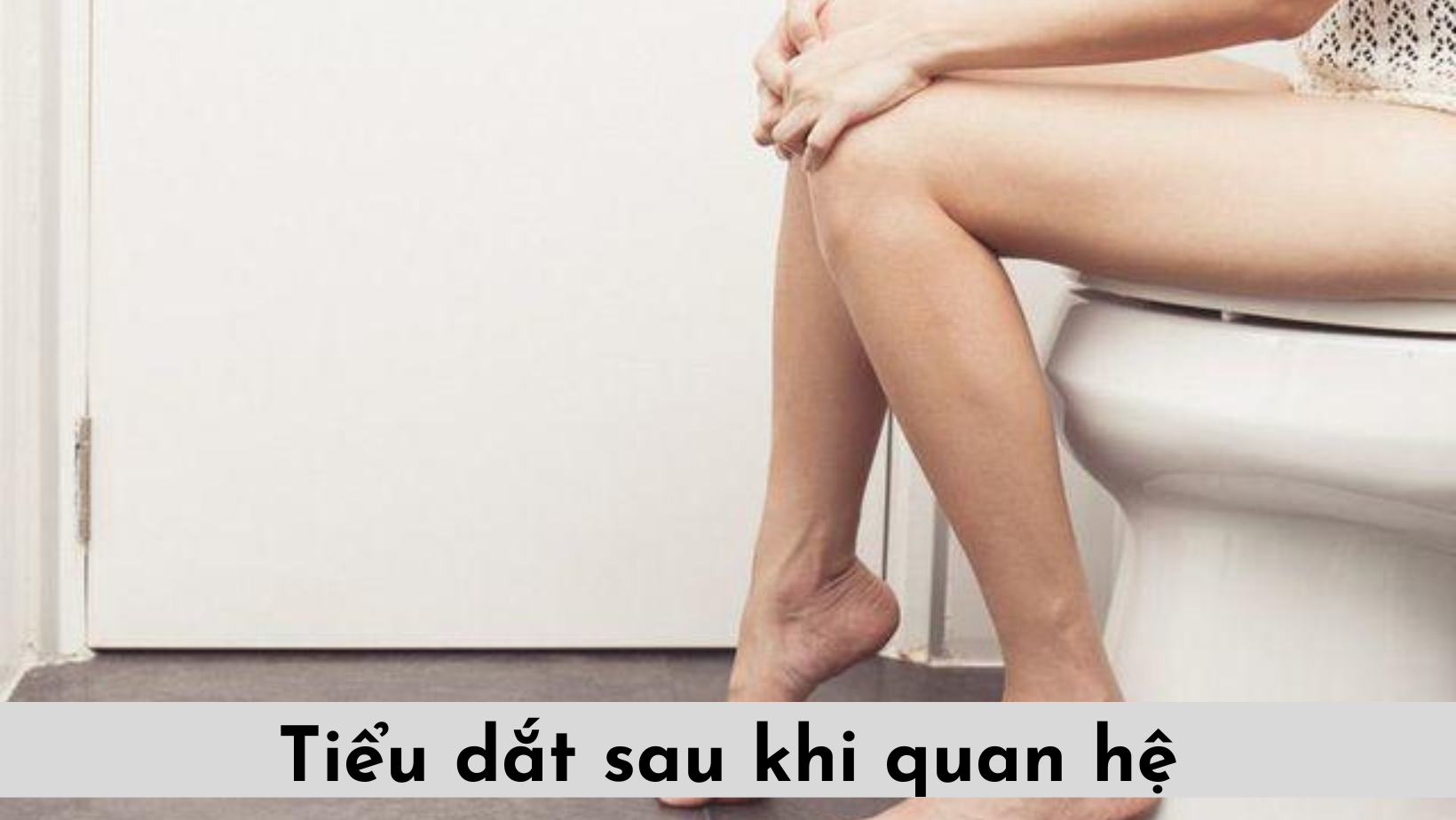 Tiểu dắt sau khi quan hệ là bệnh gì? Nên khám và điều trị ở đâu?