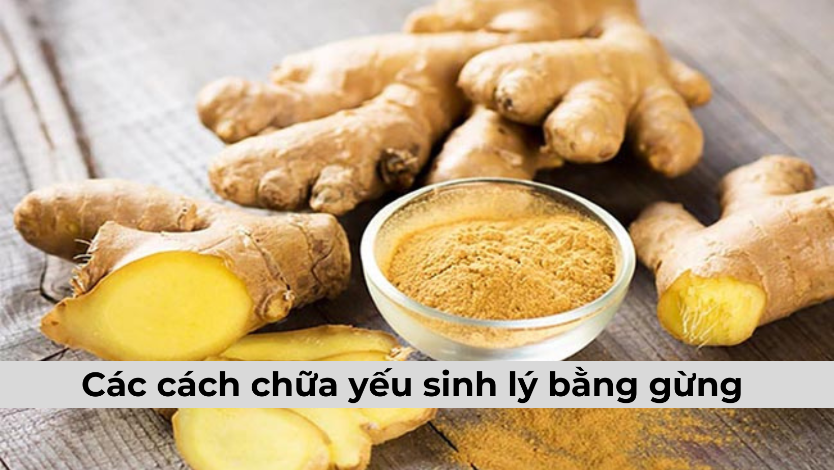 Bật mí các cách chữa yếu sinh lý bằng gừng phổ biến nam giới nên thử