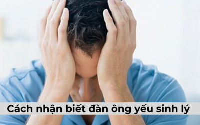 Mách bạn các cách nhận biết đàn ông yếu sinh lý