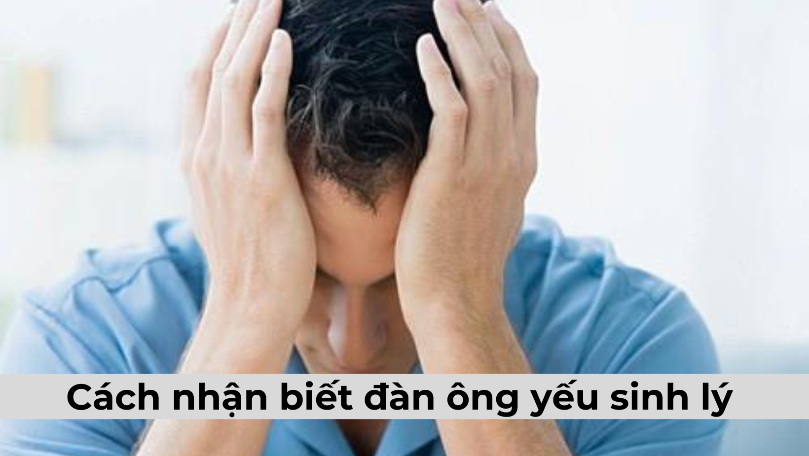 Mách bạn các cách nhận biết đàn ông yếu sinh lý