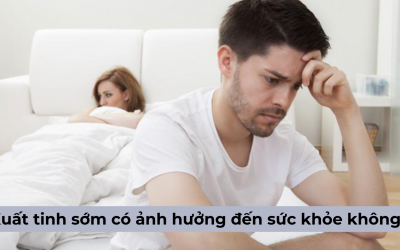 [Giải đáp] Xuất tinh sớm có ảnh hưởng đến sức khỏe không?