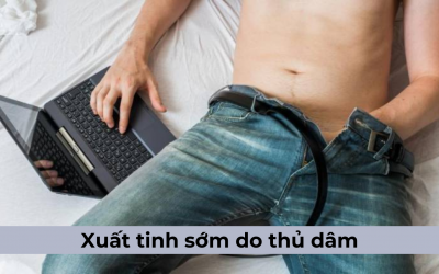 [Tìm hiểu] Xuất tinh sớm do thủ dâm là gì? Làm sao để chữa khỏi?