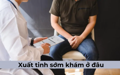 [GÓC GIẢI ĐÁP] Xuất tinh sớm khám ở đâu uy tín, đáng tin cậy ở Hà Nội? 