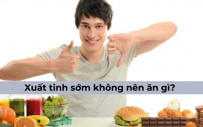 Bị xuất tinh sớm không nên ăn gì?