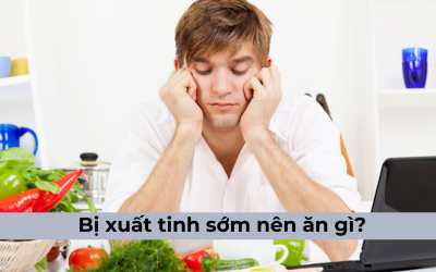 Nam giới bị xuất tinh sớm nên ăn gì?