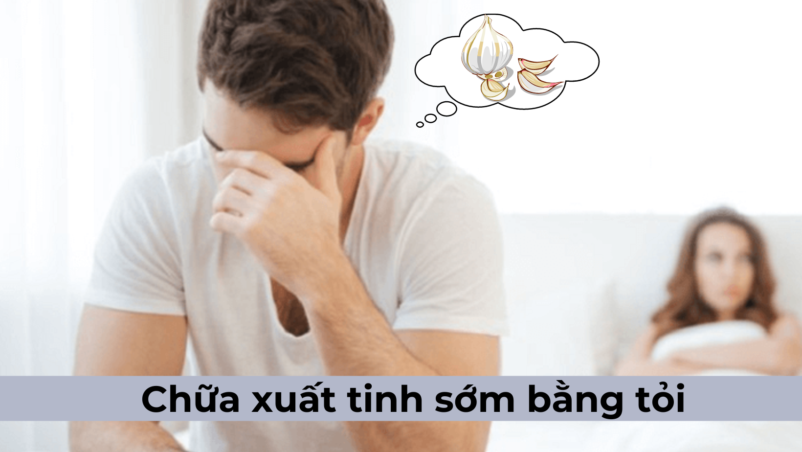 Bật mí cách chữa xuất tinh sớm bằng tỏi an toàn tại nhà