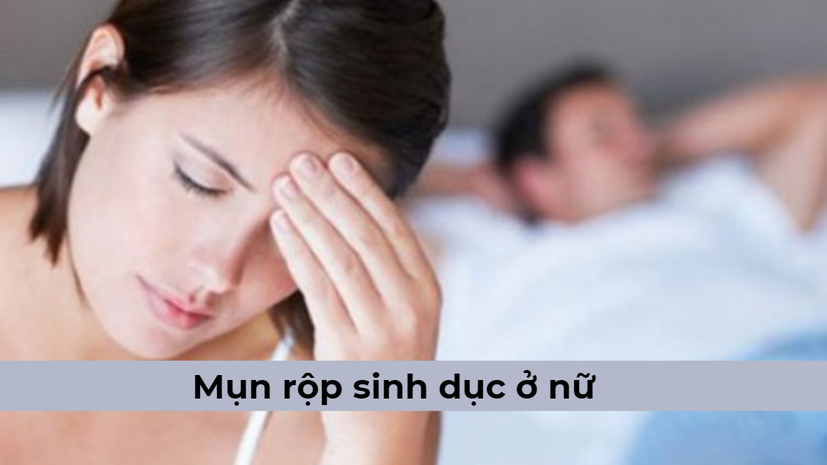 Căn bệnh mụn rộp sinh dục ở nữ là gì? Có nguy hiểm không?