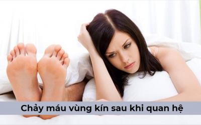 Chảy máu vùng kín sau khi quan hệ liệu có nguy hiểm không?