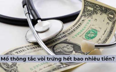 Chi phí mổ thông tắc vòi trứng hết bao nhiêu tiền? [Bảng giá mới nhất]