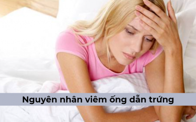 5 Nguyên nhân viêm ống dẫn trứng và cách phòng ngừa hiệu quả