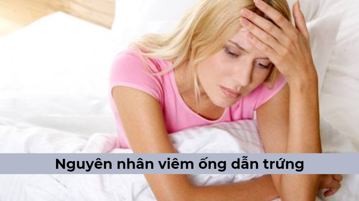 5 Nguyên nhân viêm ống dẫn trứng và cách phòng ngừa hiệu quả
