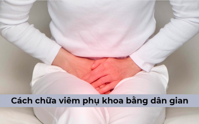 Cách chữa viêm phụ khoa bằng dân gian liệu có đem lại hiệu quả?
