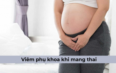 Viêm phụ khoa khi mang thai: Nguyên nhân và cách chữa hiệu quả
