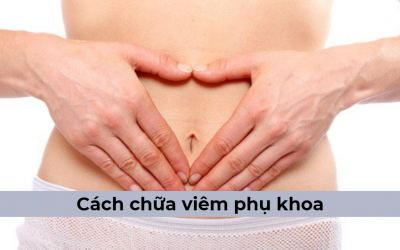 Cách chữa viêm phụ khoa an toàn, hiệu quả tốt nhất hiện nay