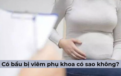 Có bầu bị viêm phụ khoa có sao không – Hướng điều trị bệnh phù hợp?