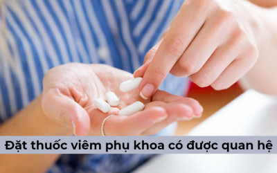 Đặt thuốc viêm phụ khoa có được quan hệ tình dục hay không?
