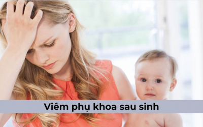 Viêm phụ khoa sau sinh: Dấu hiệu, nguyên nhân và cách chữa trị