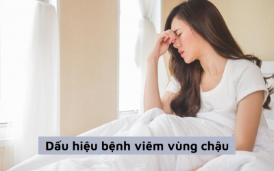 5 dấu hiệu bệnh viêm vùng chậu điển hình và cách điều trị hiệu quả 
