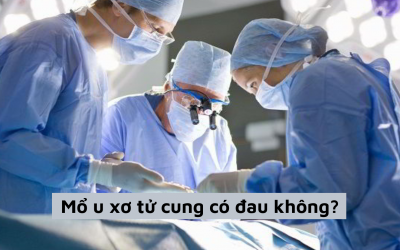 Nữ giới thắc mắc liệu tiến hành mổ u xơ tử cung có đau không?