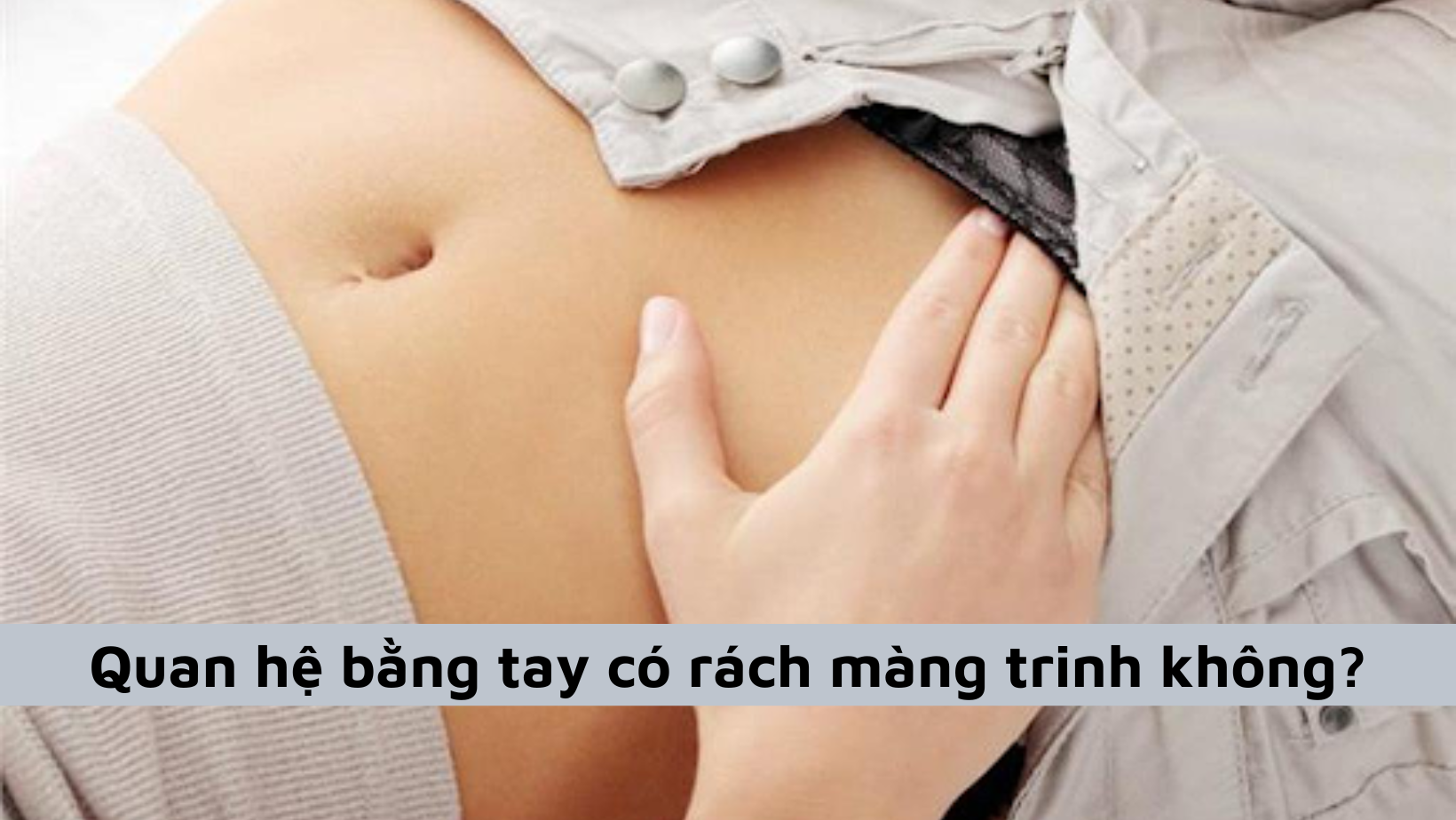 [Giải đáp] Quan hệ bằng tay có rách màng trinh không?