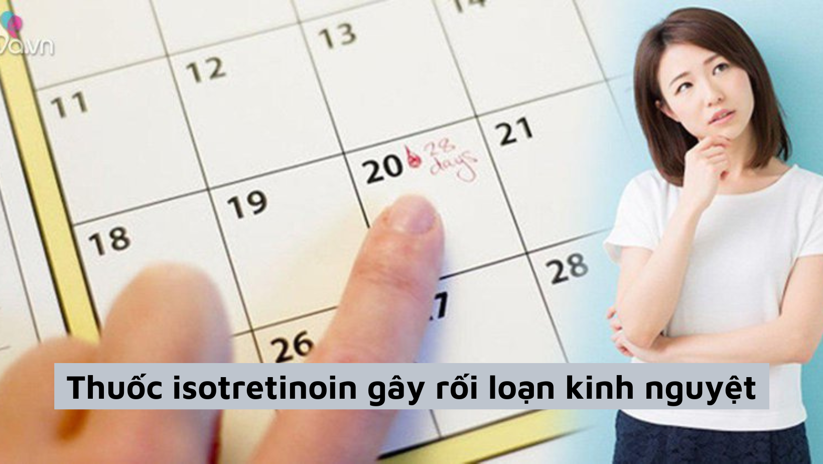 [Góc giải đáp] Thuốc isotretinoin gây rối loạn kinh nguyệt hay không?
