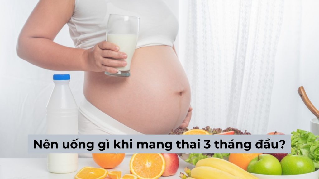 Nên uống gì khi mang thai 3 tháng đầu? Top 5 gợi ý hữu ích cho bà bầu