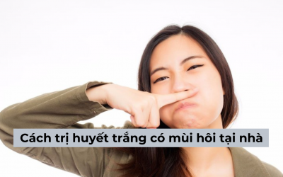 Top 9+ cách trị huyết trắng có mùi hôi tại nhà an toàn, dễ áp dụng 