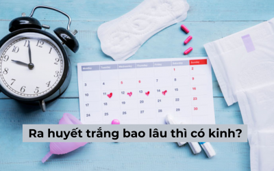 [Chuyên gia giải đáp] Ra huyết trắng bao lâu thì có kinh?