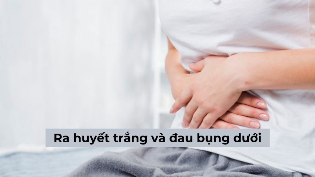 Tìm hiểu nguyên nhân dẫn tới hiện tượng ra huyết trắng và đau bụng dưới