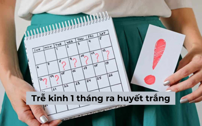 [Giải đáp giúp bạn] Trễ kinh 1 tháng ra huyết trắng là gì?