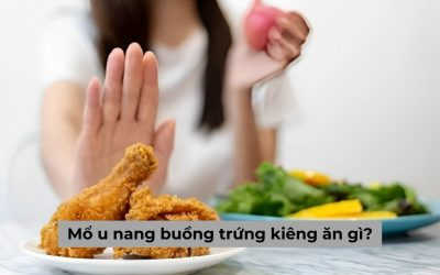 Mổ u nang buồng trứng kiêng ăn gì? Lắng nghe chuyên gia chia sẻ