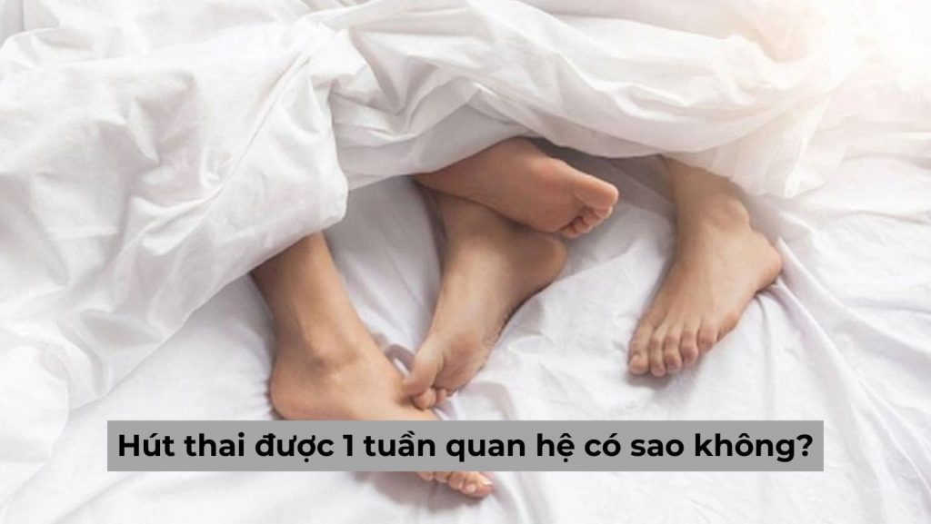[Góc tư vấn] Mới hút thai được 1 tuần quan hệ có sao không?
