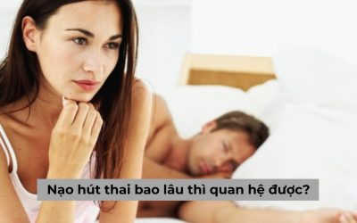 Giải đáp: Phụ nữ sau khi nạo hút thai bao lâu thì quan hệ được trở lại?