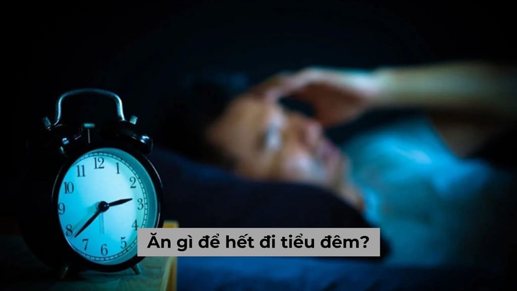 [Chuyên gia giải đáp] Ăn gì để hết đi tiểu đêm nhiều lần?