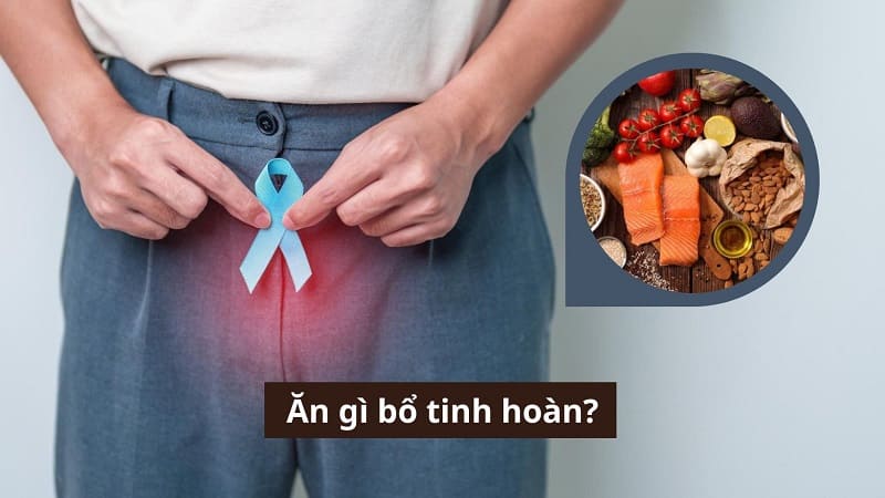 Ăn gì bổ tinh hoàn – Những vấn đề nam giới nên quan tâm